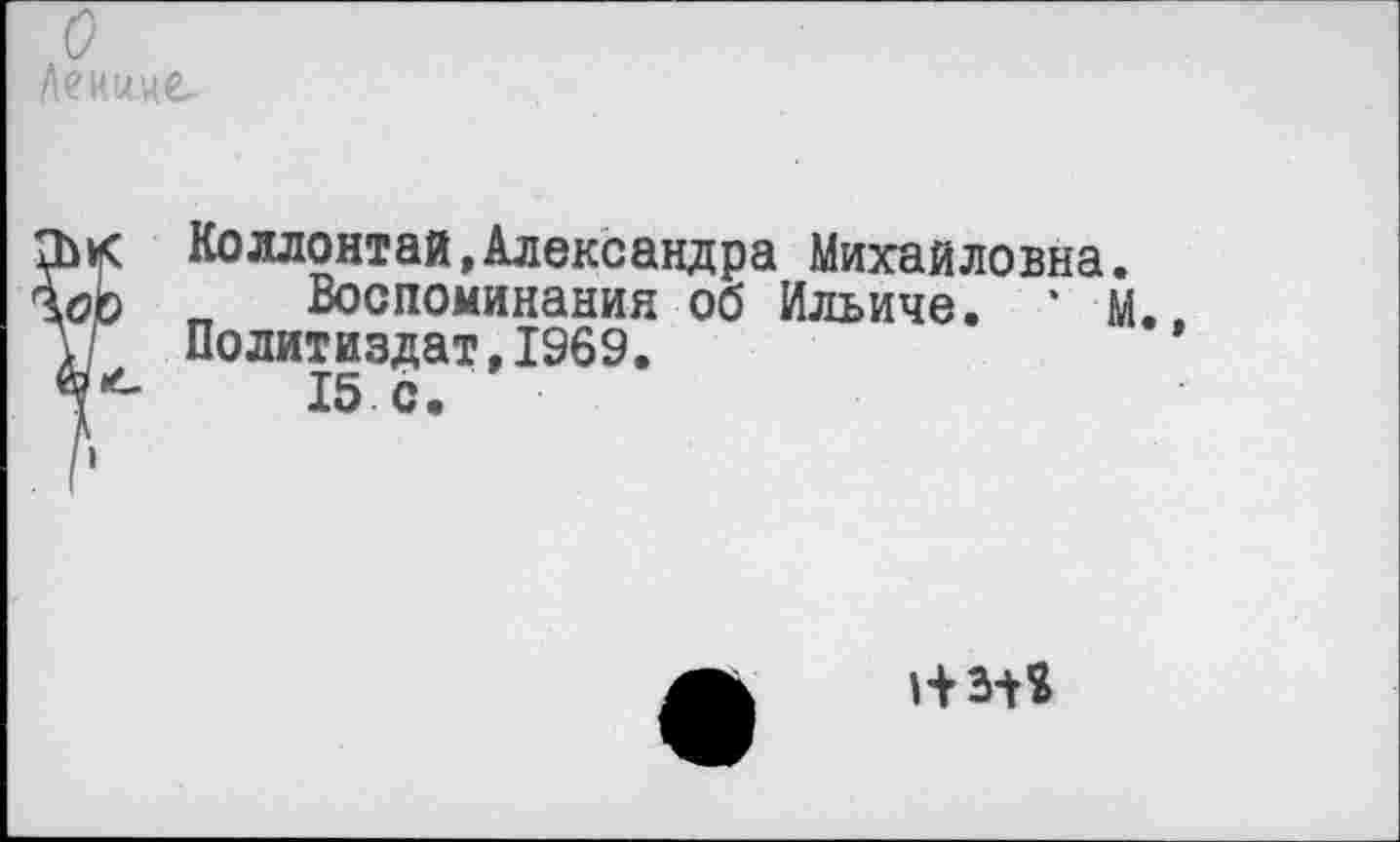 ﻿Коллонтай,Александра Михайловна Воспоминания об Ильиче. *
Политиздат,1969.
15 с.
